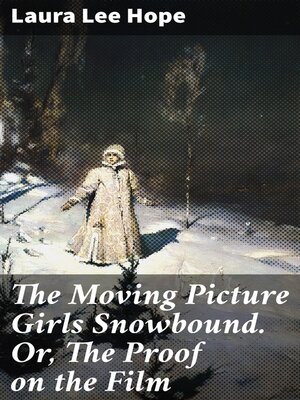 cover image of The Moving Picture Girls Snowbound. Or, the Proof on the Film
